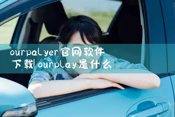 ourpalyer官网软件下载