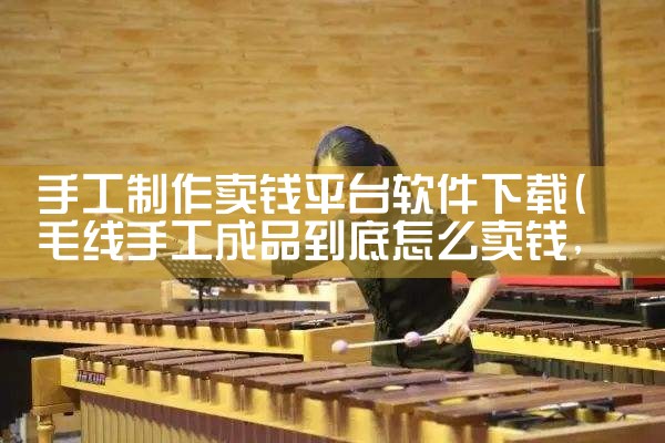 手工制作卖钱平台软件下载