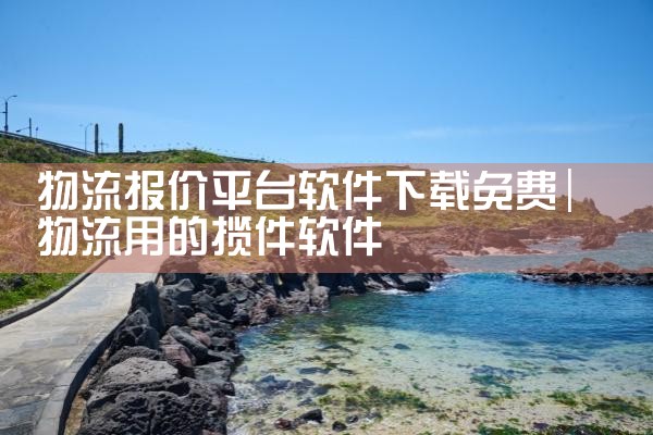 物流报价平台软件下载免费
