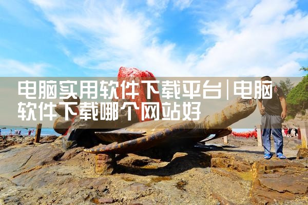电脑实用软件下载平台